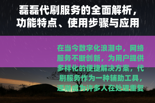 磊磊代刷服务的全面解析，功能特点、使用步骤与应用实例详解
