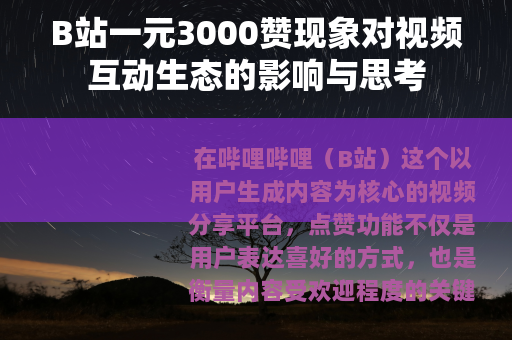 B站一元3000赞现象对视频互动生态的影响与思考
