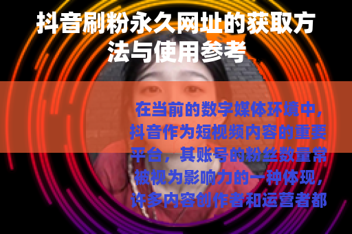 抖音刷粉永久网址的获取方法与使用参考