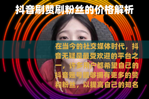 抖音刷赞刷粉丝的价格解析