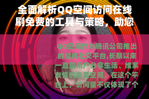 全面解析QQ空间访问在线刷免费的工具与策略，助您提升人气