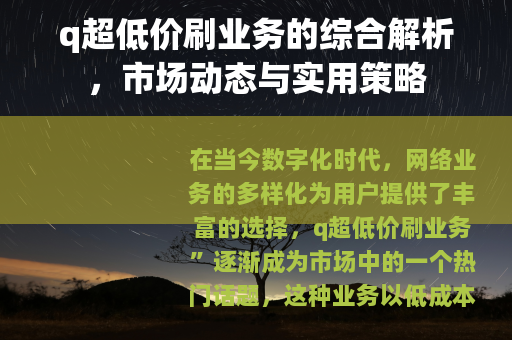 q超低价刷业务的综合解析，市场动态与实用策略
