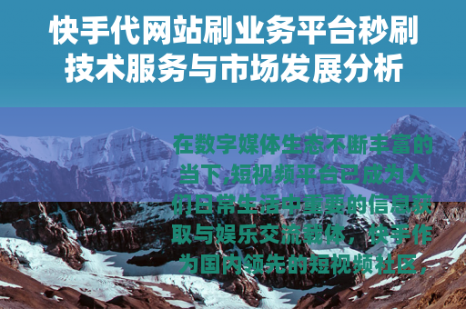 快手代网站刷业务平台秒刷技术服务与市场发展分析