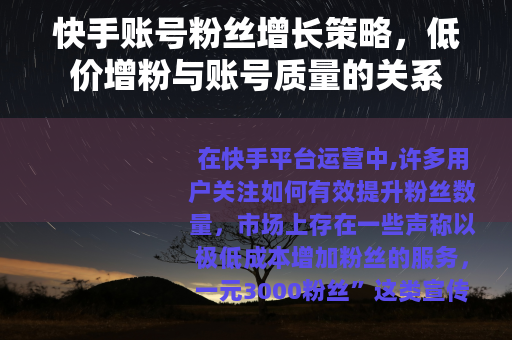 快手账号粉丝增长策略，低价增粉与账号质量的关系