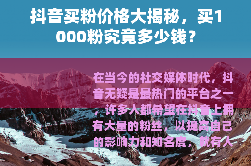 抖音买粉价格大揭秘，买1000粉究竟多少钱？
