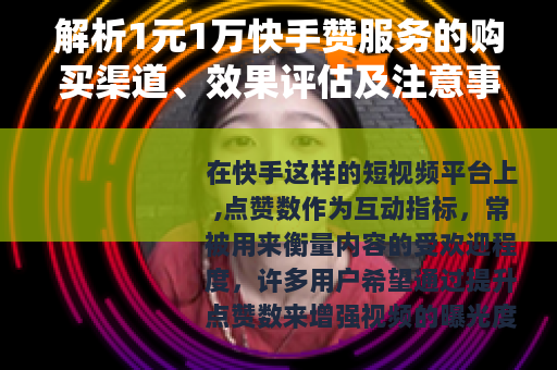 解析1元1万快手赞服务的购买渠道、效果评估及注意事项
