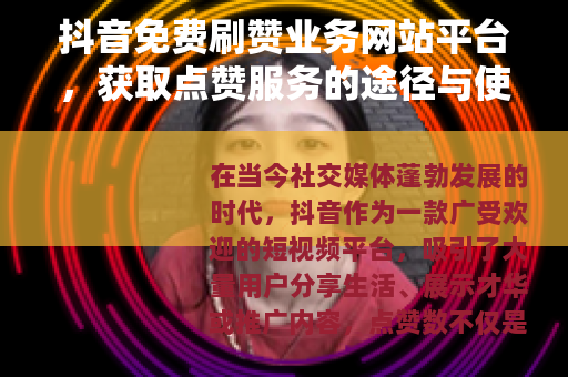 抖音免费刷赞业务网站平台，获取点赞服务的途径与使用指南