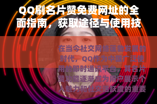 QQ刷名片赞免费网址的全面指南，获取途径与使用技巧分享