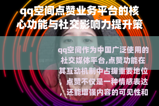 qq空间点赞业务平台的核心功能与社交影响力提升策略