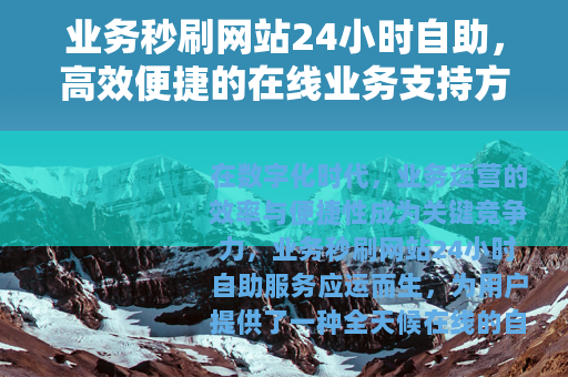 业务秒刷网站24小时自助，高效便捷的在线业务支持方案