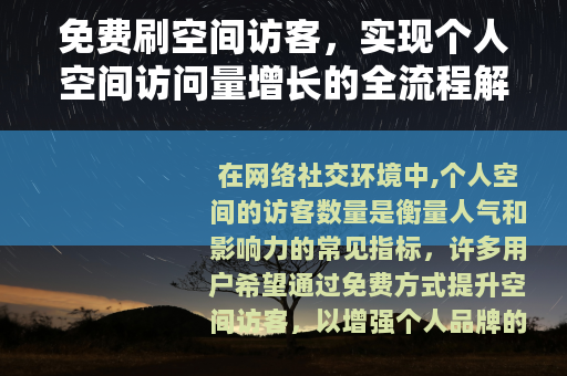 免费刷空间访客，实现个人空间访问量增长的全流程解析