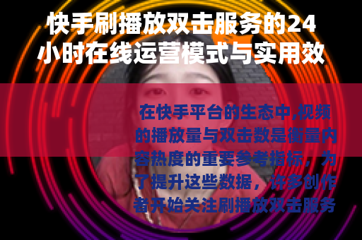 快手刷播放双击服务的24小时在线运营模式与实用效益分析