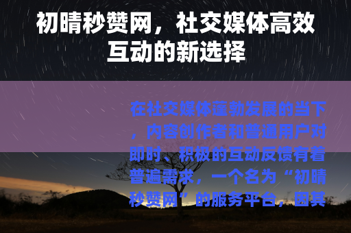 初晴秒赞网，社交媒体高效互动的新选择