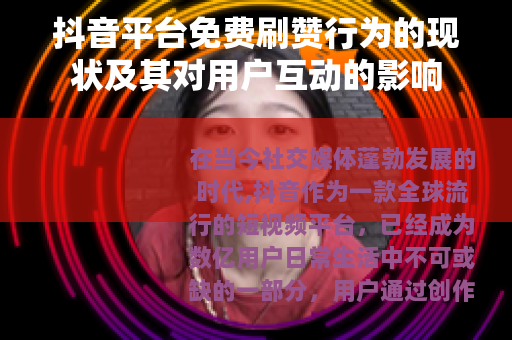 抖音平台免费刷赞行为的现状及其对用户互动的影响