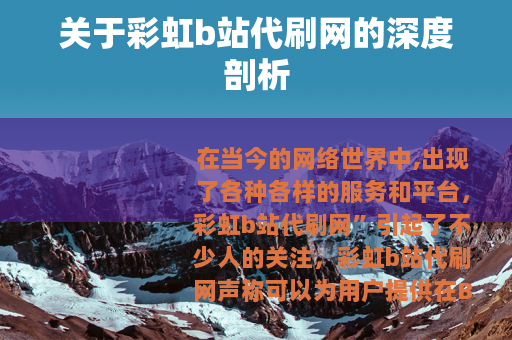 关于彩虹b站代刷网的深度剖析