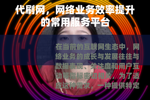 代刷网，网络业务效率提升的常用服务平台