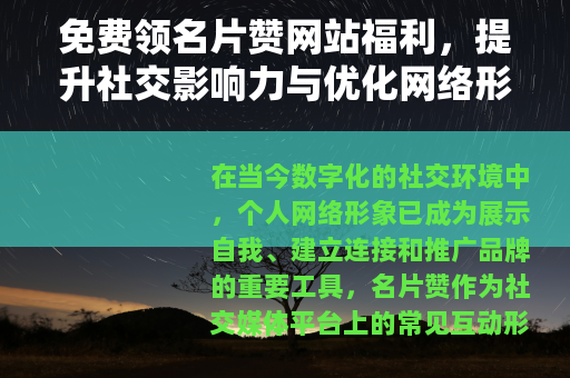 免费领名片赞网站福利，提升社交影响力与优化网络形象的实用方法