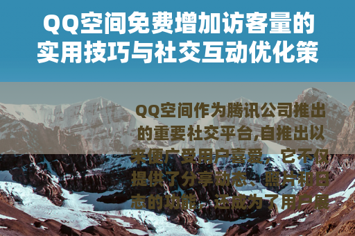 QQ空间免费增加访客量的实用技巧与社交互动优化策略分析