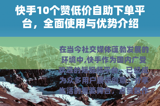 快手10个赞低价自助下单平台，全面使用与优势介绍