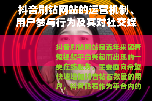 抖音刷钻网站的运营机制、用户参与行为及其对社交媒体生态的影响