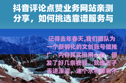 抖音评论点赞业务网站亲测分享，如何挑选靠谱服务与我的踩坑记录