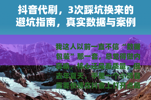 抖音代刷，3次踩坑换来的避坑指南，真实数据与案例分析