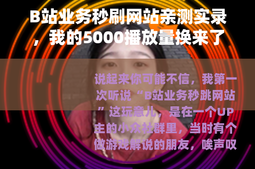 B站业务秒刷网站亲测实录，我的5000播放量换来了什么？