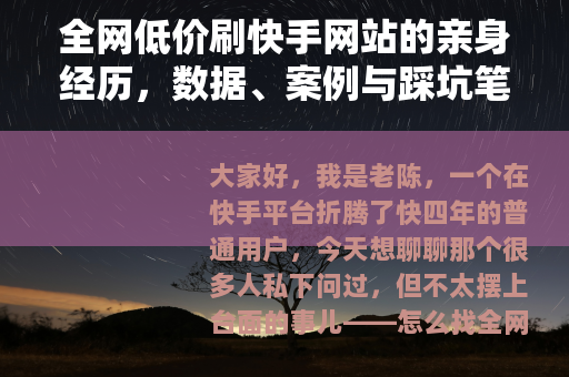 全网低价刷快手网站的亲身经历，数据、案例与踩坑笔记分享