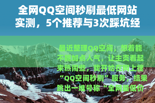 全网QQ空间秒刷最低网站实测，5个推荐与3次踩坑经历