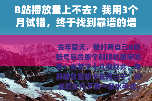 B站播放量上不去？我用3个月试错，终于找到靠谱的增長逻辑