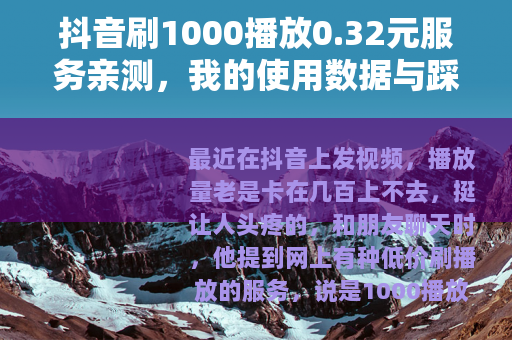 抖音刷1000播放0.32元服务亲测，我的使用数据与踩坑记录