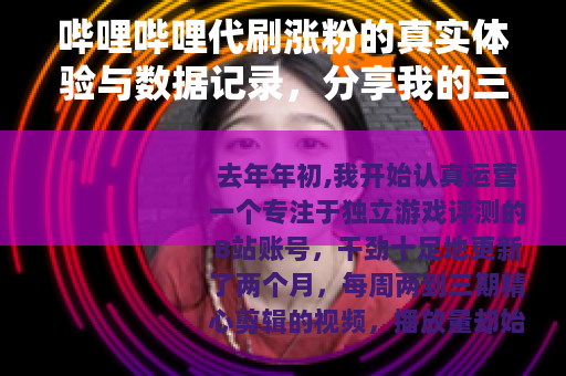 哔哩哔哩代刷涨粉的真实体验与数据记录，分享我的三次踩坑过程