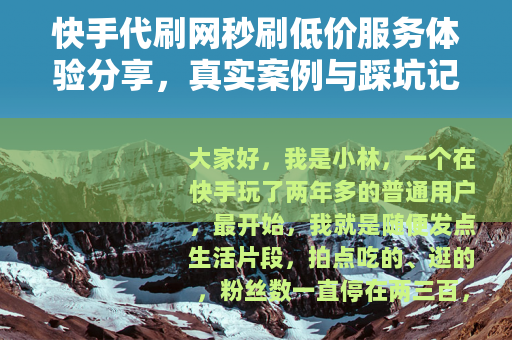 快手代刷网秒刷低价服务体验分享，真实案例与踩坑记录