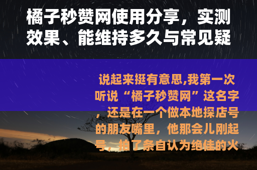 橘子秒赞网使用分享，实测效果、能维持多久与常见疑问