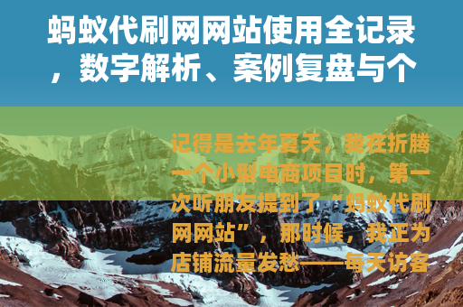 蚂蚁代刷网网站使用全记录，数字解析、案例复盘与个人踩坑经历分享