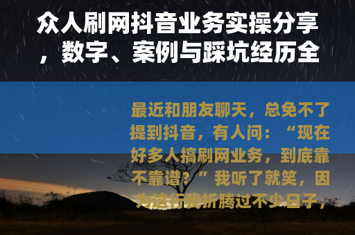众人刷网抖音业务实操分享，数字、案例与踩坑经历全记录