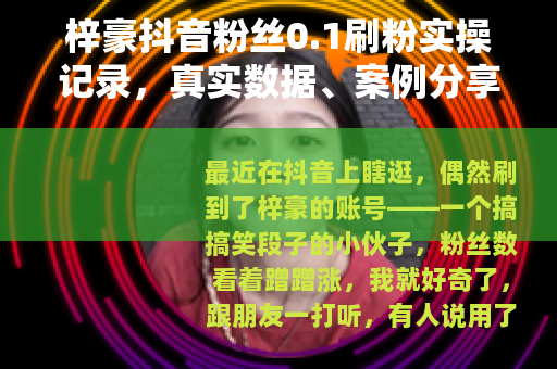 梓豪抖音粉丝0.1刷粉实操记录，真实数据、案例分享与踩坑心得