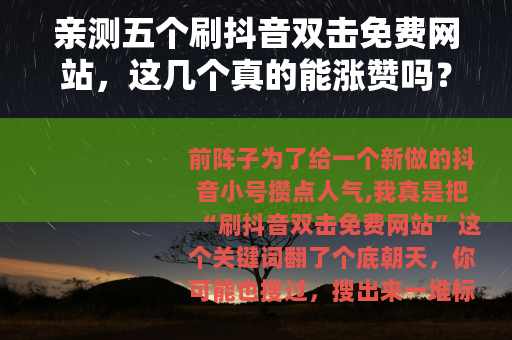 亲测五个刷抖音双击免费网站，这几个真的能涨赞吗？