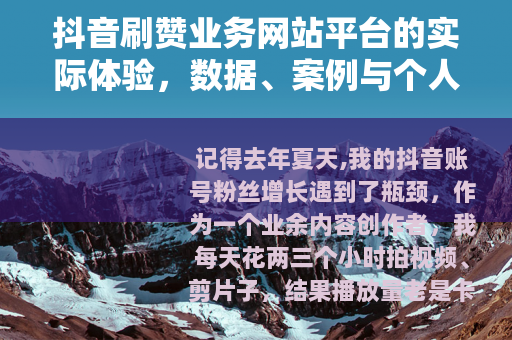 抖音刷赞业务网站平台的实际体验，数据、案例与个人踩坑记录