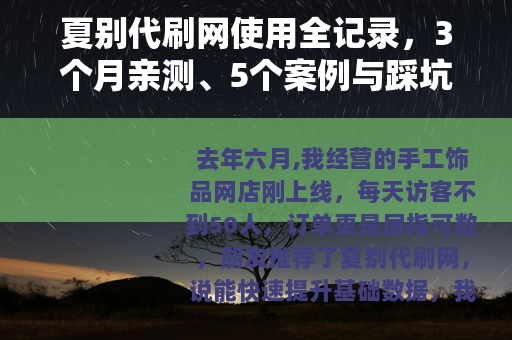 夏别代刷网使用全记录，3个月亲测、5个案例与踩坑心得分享