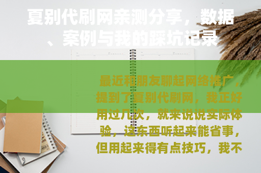 夏别代刷网亲测分享，数据、案例与我的踩坑记录