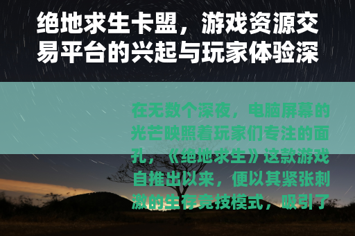 绝地求生卡盟，游戏资源交易平台的兴起与玩家体验深度观察