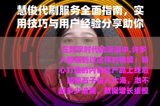 慧俊代刷服务全面指南，实用技巧与用户经验分享助你优化数据增长