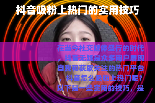 抖音吸粉上热门的实用技巧