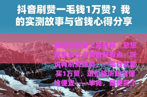 抖音刷赞一毛钱1万赞？我的实测故事与省钱心得分享