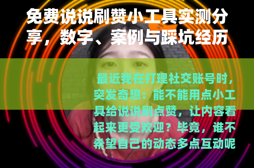 免费说说刷赞小工具实测分享，数字、案例与踩坑经历全解析