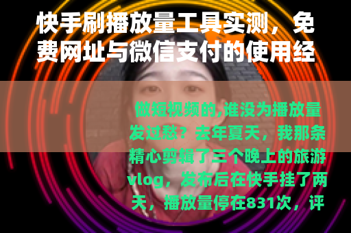 快手刷播放量工具实测，免费网址与微信支付的使用经历分享