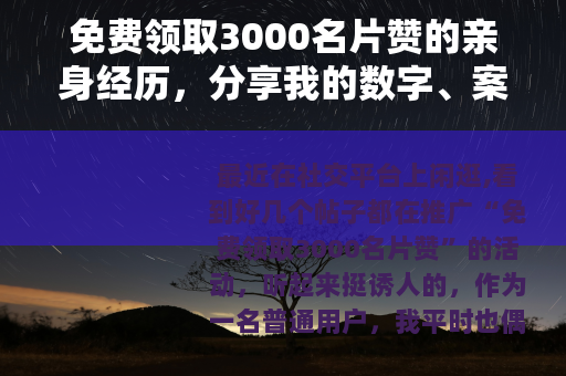 免费领取3000名片赞的亲身经历，分享我的数字、案例与踩坑过程