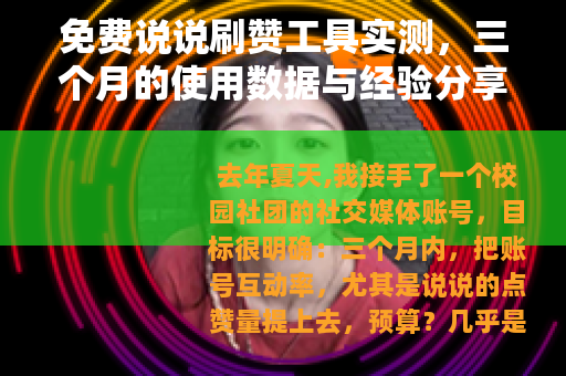 免费说说刷赞工具实测，三个月的使用数据与经验分享