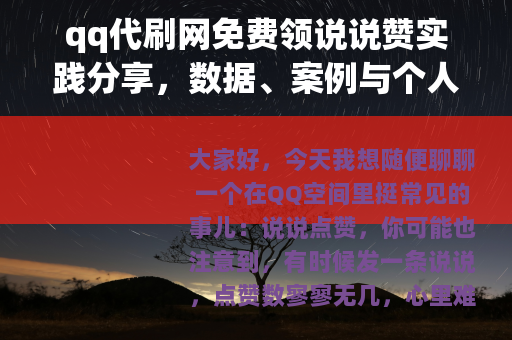 qq代刷网免费领说说赞实践分享，数据、案例与个人踩坑记录